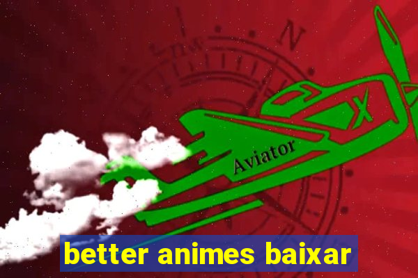 better animes baixar